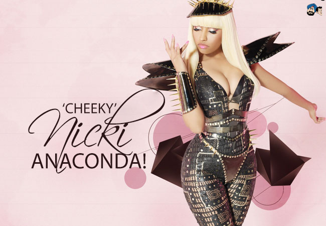 'Cheeky' Nicki: ANACONDA!