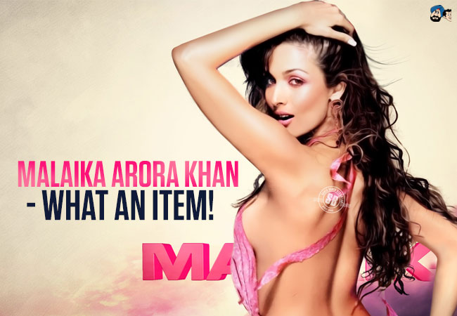 Malaika Arora Khan - What an Item!