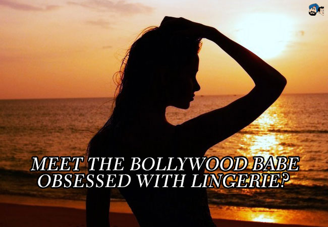 Meet the Bollywood Babe Obsessed with Lingerie? 