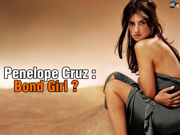 Penelope Cruz : Bond girl?