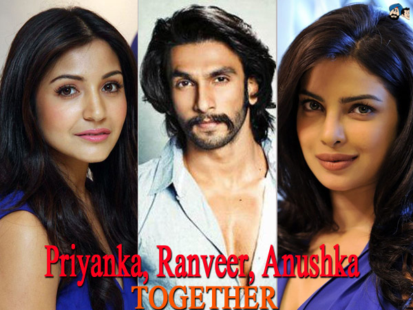 प्रियंका-रणवीर-अनुष्का की तिकड़ी  ​