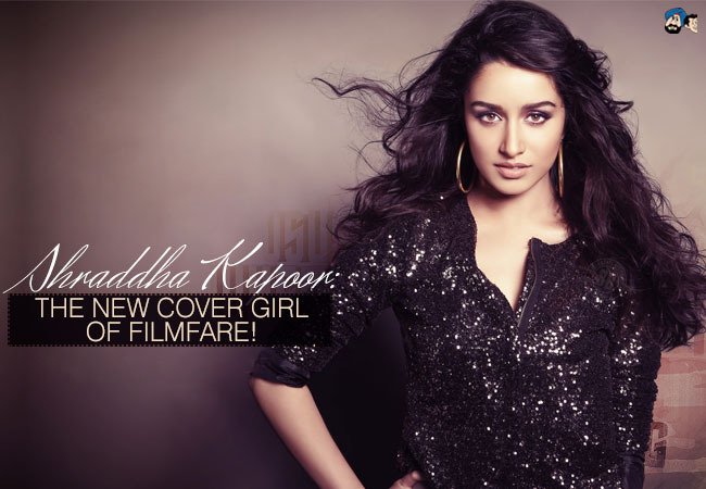Shraddha Kapoor: The New Cover Girl of Filmfare!