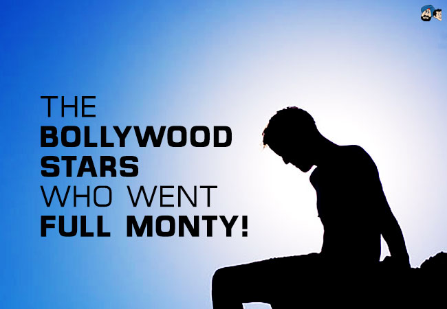 The Bollywood Stars who went Full Monty!