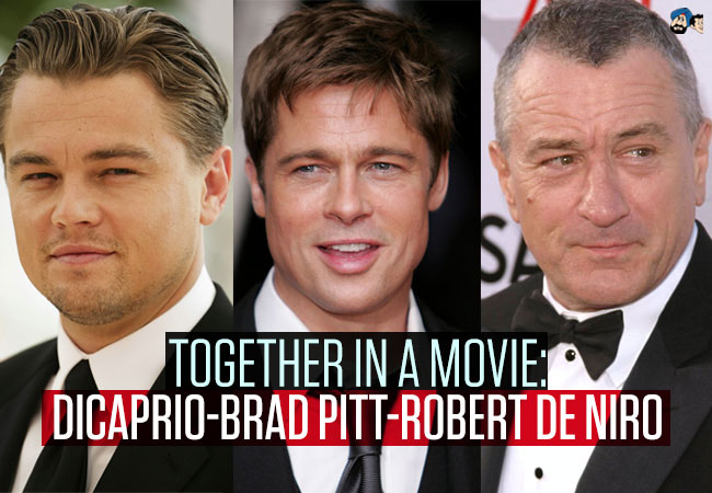 Together In a movie: DiCaprio-Brad Pitt-Robert De Niro