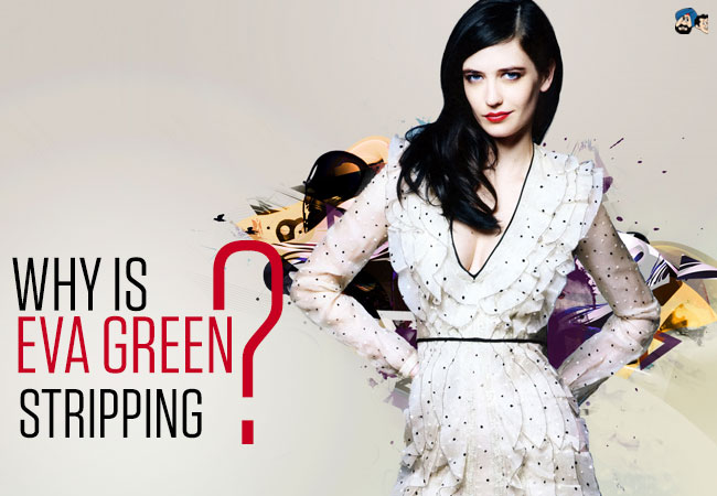 Why is Eva Green Stripping?