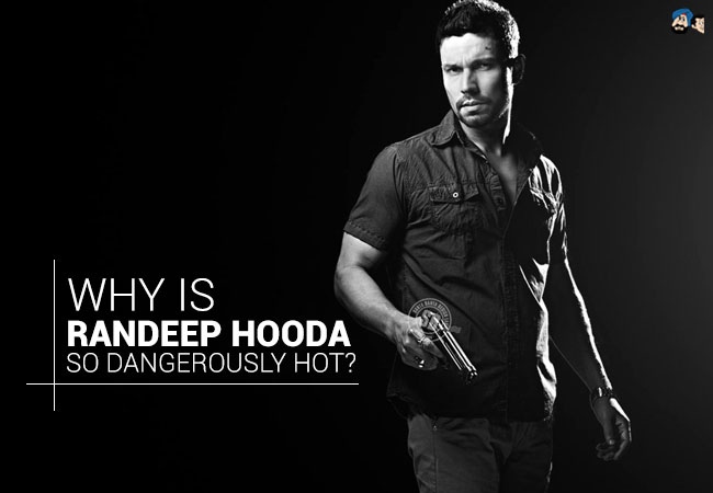Why is Randeep Hooda So Dangerously Hot?