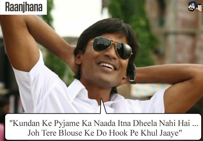 "Kundan Ke Pyjame Ka Naada Itna Dheela Nahi Hai ... Joh Tere Blouse Ke Do Hook Pe Khul Jaaye" (Raanjhana)