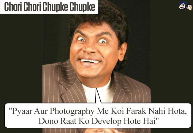 "Pyaar Aur Photography Me Koi Farak Nahi Hota, Dono Raat Ko Develop Hote Hai" (Chori Chori Chupke Chupke)