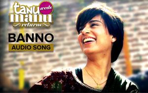 Banno Audio Song - 'Tanu Weds Manu Returns'