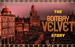 The Bombay Velvet Story