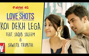 Love Shots - 'Koi Dekh Lega' ft. Saqib Saleem & Shweta Tripathi