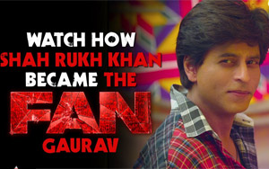 Watch How Shah Rukh Khan Became The FAN - GAURAV