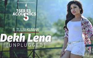 Dekh Lena (Unplugged) Song by Tulsi Kumar