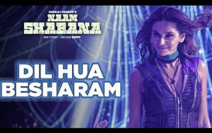 Dil Hua Besharam Song - 'Naam Shabana'