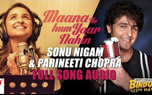 Maana Ke Hum Yaar Nahin Sonu Nigam & Parineeti Chopra - 'Meri Pyaari Bindu'