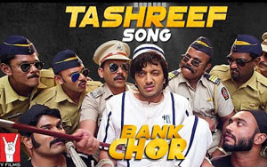 Tashreef Song - 'Bank Chor'