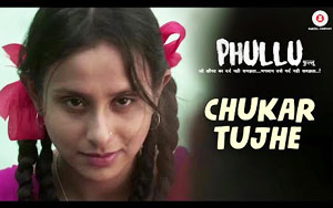 Chukar Tujhe Song - 'Phullu'