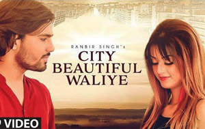 Punjabi Song City Beautiful Waliye by Ranbir Singh