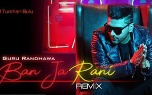 Remix of Ban Ja Rani Song by Guru Randhawa