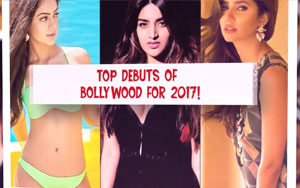 Top Debuts of Bollywood for 2017!