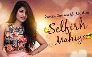 Punjabi Song Selfish Mahiya by Raman Romana ft. Mr. WOW