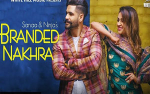 Punjabi Song Branded Nakhra by Sanaa & Ninja