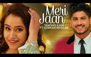 Punjabi Song Meri Jaan  by Tanishq Kaur ft. Gurnam Bhullar