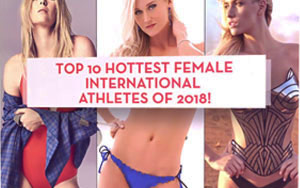 Top 10 Hottest Female International Athletes of 2018!