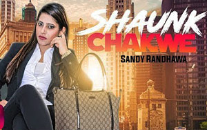 Punjabi Song Shaunk Chakwe by Sandy Randhawa