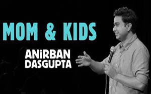 Mom and Kids - Anirban Dasgupta stand up comedy