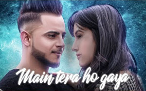 Punjabi Song Main Tera Ho Gaya by Millind Gaba 