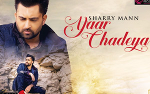 Punjabi Song Yaar Chadeya by Sharry Mann