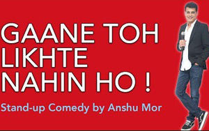 Gaane Toh Likhte Nahin Ho! - Standup Comedy by Anshu Mor