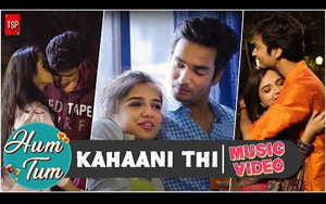 Kahaani Thi Music Video - TSP's Hum Tum