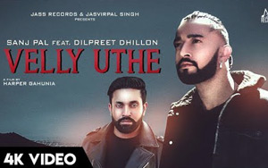 Punjabi Song Velly Uthe By Sanj Pal and Dilpreet Dhillon