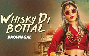 Punjabi Song Whiskey Di Bottal by  Brown Gal and Bups Saggu