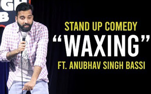 Waxing - Stand Up Comedy by. Anubhav Singh Bassi