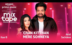 Chan Kitthan - Mere Sohneya Song by Akhil Sachdeva and Kaur B - Mixtape Punjabi Season 2