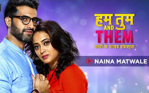 Hum Tum And Them - Naina Matwaale  Music Video