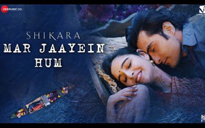 Shikara - Mar Jaayein Hum Song