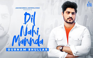 Punjabi Song Dil Nahi Mannda by Gurnam Bhullar