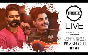 Punjabi Song Pyar Tere Da Asar By Prabh Gill ft. Gurnazar - Crossblade Live