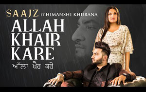 Punjabi Song Allah Khair Kare By Saajz ft. Himanshi Khurana