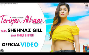 Punjabi Song Teriyan Ankhan By Rahul Grover ft. Shehnaz Gill