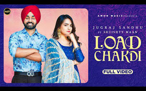 Punjabi Song Load Chakdi By Jugraj Sandhu ft. Sruishty Mann