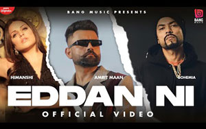 Punjabi Song Eddan Ni By Amrit Maan, Bohemia ft. Himanshi khurana