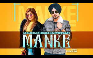 Punjabi Song Manke By AKM Singh ft. Shipra Goyal