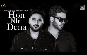 Punjabi Song Hon Nhi Dena By Bobby Sandhu ft. Mankirt Aulakh