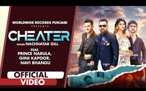 Punjabi Song Cheater By Nachhatar Gill ft. Prince Narula, Navi Bhangu, Ginni Kapur