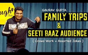 Family Trips and Seeti Baaz Audience - Standup Comedy by Gaurav Gupta